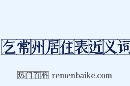 乞常州居住表近义词是什么意思的图片